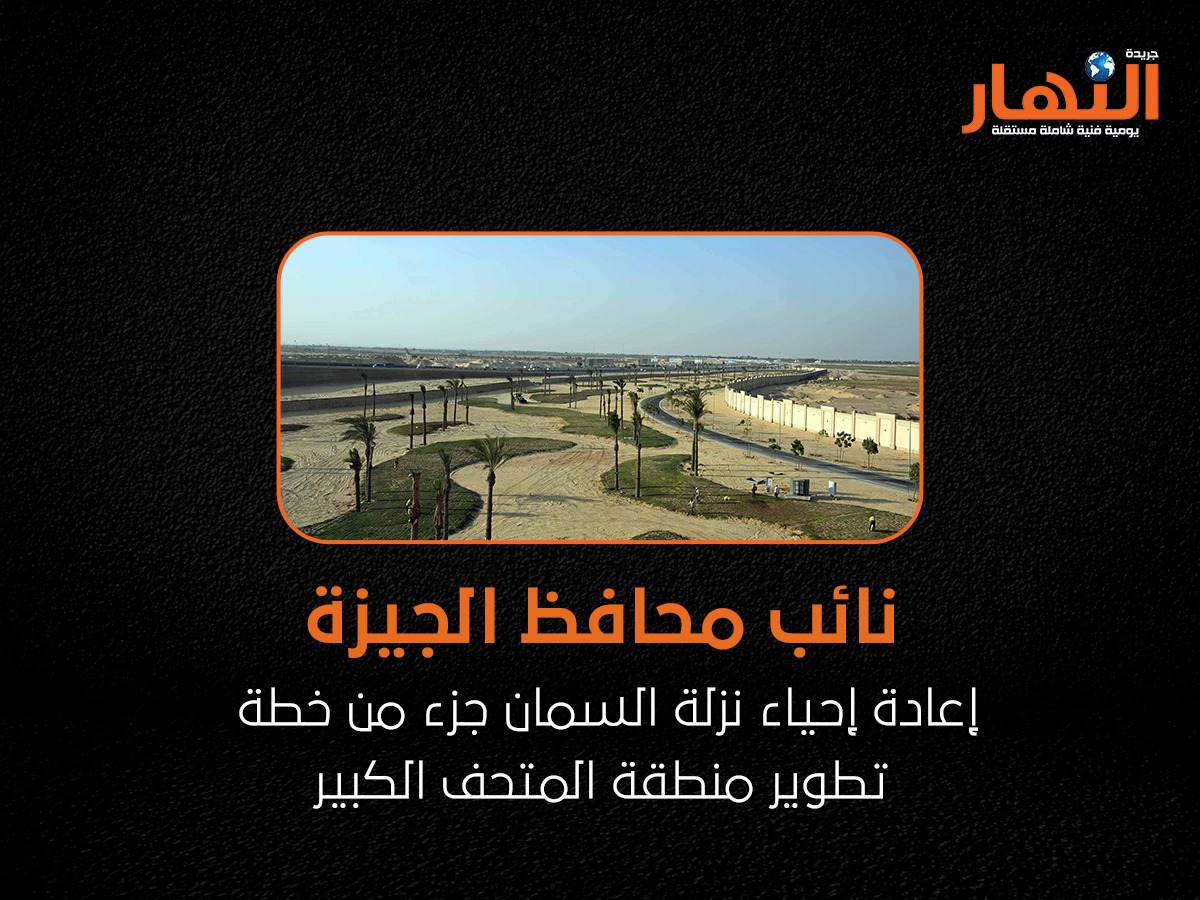 نائب محافظ الجيزة: إعادة إحياء نزلة السمان جزء من خطة تطوير منطقة المتحف الكبير