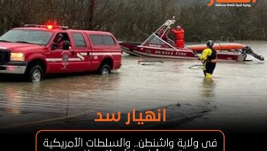 انهيار سد فى ولاية واشنطن.. والسلطات الأمريكية تصدر أوامر إخلاء للسكان
